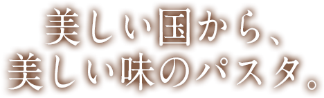 美しい国から、美しい味のパスタ。